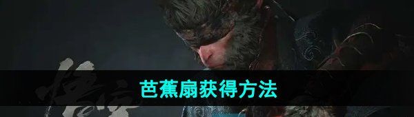 《黑神话悟空》芭蕉扇获得方法