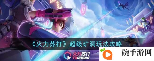 《火力苏打》超级矿洞玩法攻略