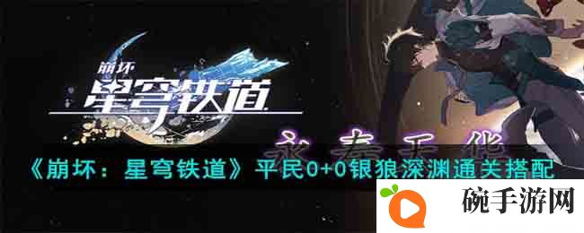 《崩坏：星穹铁道》平民0+0银狼深渊通关搭配