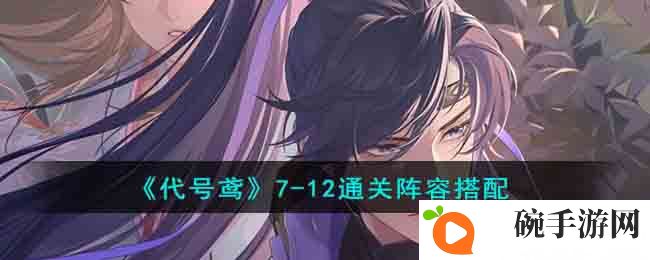 《代号鸢》7-12通关阵容搭配