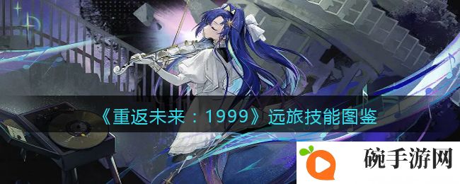 《重返未来：1999》远旅技能图鉴