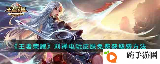 《王者荣耀》刘禅电玩皮肤免费获取费方法
