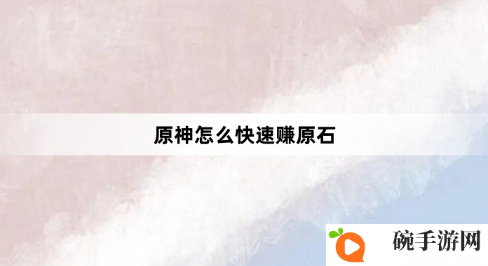 《原神》怎么快速赚原石