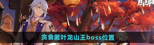 《原神》5.0贪食匿叶龙山王boss位置