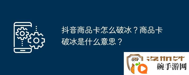 抖音商品卡怎么破冰