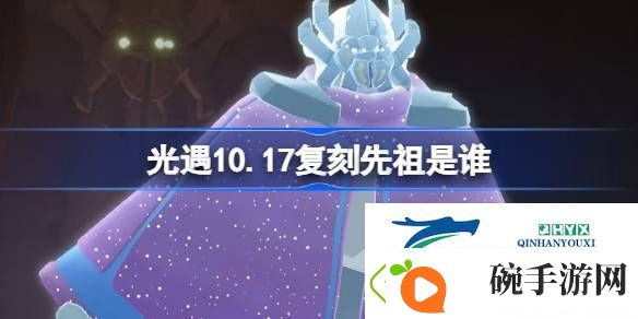 光遇10月17日土先知先祖复刻介绍