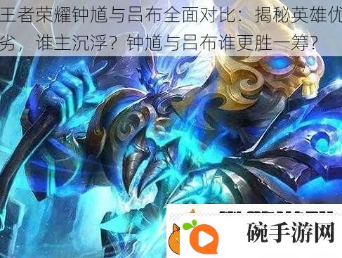 王者荣耀钟馗与吕布全面对比