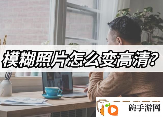 模糊照片怎么变高清