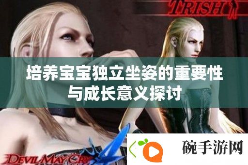 培养宝宝独立坐姿的重要性与成长意义探讨