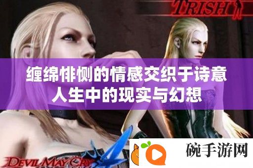 缠绵悱恻的情感交织于诗意人生中的现实与幻想