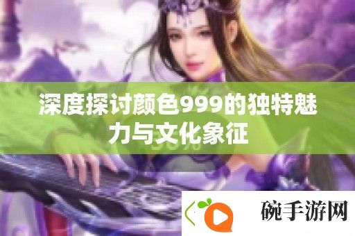 深度探讨颜色999的独特魅力与文化象征