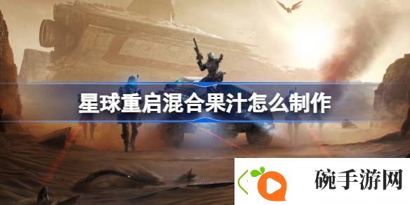 星球重启混合果汁怎么制作星球重启混合果汁制作方法