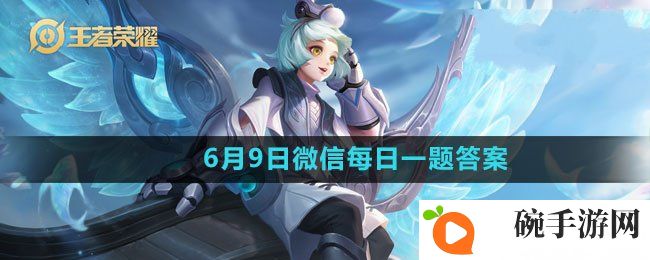 《王者荣耀》2023年6月9日微信每日一题答案