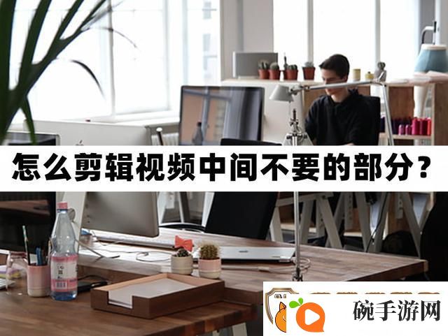 怎么剪辑视频中间不要的部分