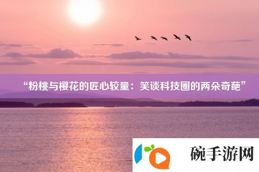 “粉桃与樱花的匠心较量