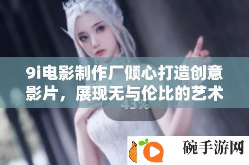9i电影制作厂倾心打造创意影片